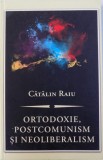 ORTODOXIE , POSTCOMUNISM SI NEOLIBERALISM - O CRITICA TEOLOGICO - POLITICA de CATALIN RAIU , 2012