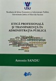 Cumpara ieftin Etica profesionala si transparenta in administratia publica - 2015 - Antonio Sandu (AR286)