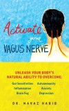 Activate Your Vagus Nerve: Unleash Your Bodyas Natural Ability to Overcome Gut Sensitivities, Brain Fog, Inflammation, Anxiety, Depression and Mo