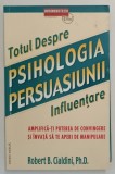 TOTUL DESPRE PSIHOLOGIA PERSUASIUNII de ROBERT B. CIALDINI , PH. D. 2014