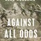 Against All Odds: A True Story of Ultimate Courage and Survival in World War II