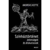 Andreas Kotte: Sz&iacute;nh&aacute;zt&ouml;rt&eacute;net. Jelens&eacute;gek &eacute;s diskurzusok - Andreas Kotte