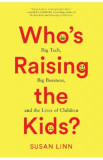 Who&#039;s Raising the Kids?: Big Tech, Big Business, and the Lives of Children - Susan Linn