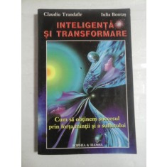 INTELIGENTA SI TRANSFORMARE Cum sa obtinem succesul prin forta mintii si a sufletului - Claudiu Trandafir * Iulia Bontas
