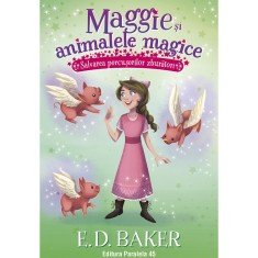 Maggie si animalele magice. Vol. 4. Salvarea porcusorilor zburatori, E.D. Baker, Lisa Manuzak