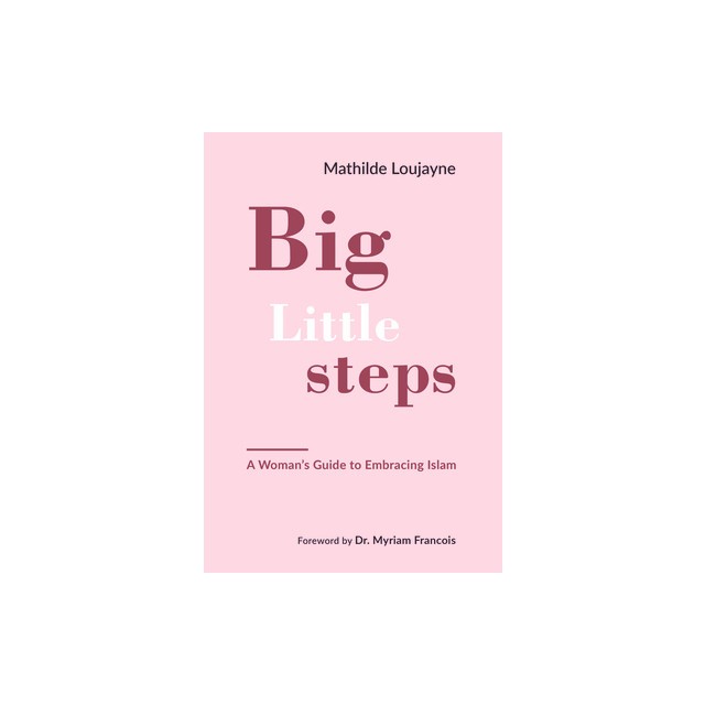 Big Little Steps: A Woman&#039;s Guide to Embracing Islam