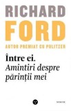 Intre ei. Amintiri despre parintii mei - Richard Ford, 2019