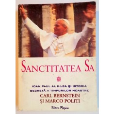 SANCTITATEA SA IOAN PAUL AL II-LEA SI ISTORIA SECRETA A TIMPURILOR NOASTRE de CARL BERSTEIN , MARCO POLITI , 1999