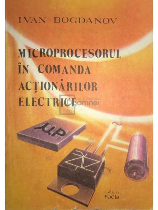 Ivan Bogdanov - Microprocesorul in comanda actionarilor electrice (Editia: 1989)