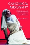 Canonical Misogyny: Shakespeare and Dramaturgies of Sexual Violence