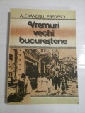 VREMURI VECHI BUCURESTENE - Alexandru PREDESCU