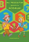 Ne pregătim pentru școală. Matematică - Paperback brosat - *** - Aquila