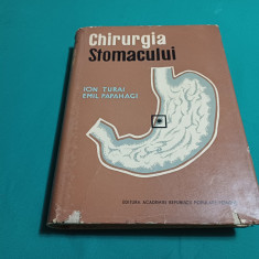 CHIRURGIA STOMACULUI / ION ȚURAI, EMIL PAPAHAGI / 1963 *