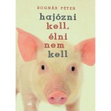 Haj&oacute;zni kell, &eacute;lni nem kell - Bogn&aacute;r P&eacute;ter