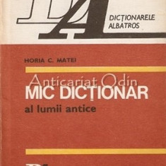Mic Dictionar Al Lumii Antice. Tari, Popoare, Orase - Horia C. Matei