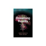 Dreaming Reality: How Neuroscience and Mysticism Can Unlock the Secrets of Consciousness