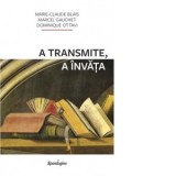 A transmite, a invata - Marcel Gauchet, Marie-Claude Blais, Dominique Ottavi