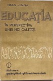 Educatia in perspectiva unei noi calitati - Ioan Jinga, Editura Stiintifica 1987, Pedagogie