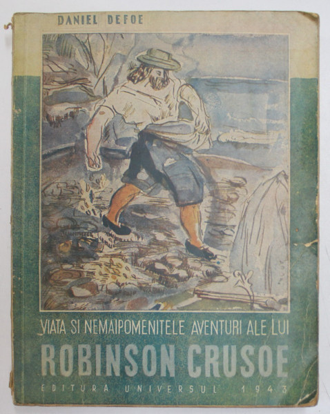 VIATA SI NEMAIPOMENITELE AVENTURI ALE LUI ROBINSON CRUSOE de DANIEL DEFOE , cu desene de MARIANA PETRASCU , traducere de PETRU COMARNESCU , 1943 ,