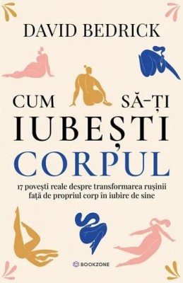 Cum sa-ti iubesti corpul? 17 povești reale despre transformarea rușinii față de propriul corp &amp;icirc;n iubire de sine - David Bedrick foto