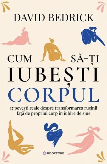 Cum sa-ti iubesti corpul? 17 povești reale despre transformarea rușinii față de propriul corp &icirc;n iubire de sine - David Bedrick