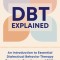 Dbt Explained: An Introduction to Essential Dialectical Behavior Therapy Concepts, Practices, and Skills