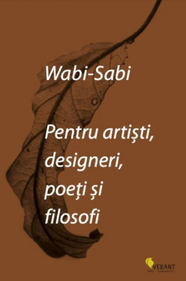 Wabi-sabi pentru artisti, designeri, poeti si filosofi - Leonard Koren foto