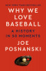 Why We Love Baseball: A History of the Game in 50 Moments (T)
