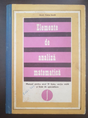 ELEMENTE DE ANALIZA MATEMATICA. MANUAL PENTRU ANUL IV LICEU - Caius Iacob foto