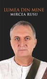 Lumea din mine - Paperback brosat - Mircea Rusu - Libris Editorial