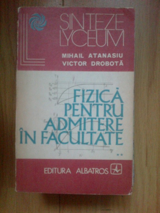 b2c Fizica pentru admitere in facultate volumul 2 - Mihail Atanasiu , V. Drobota