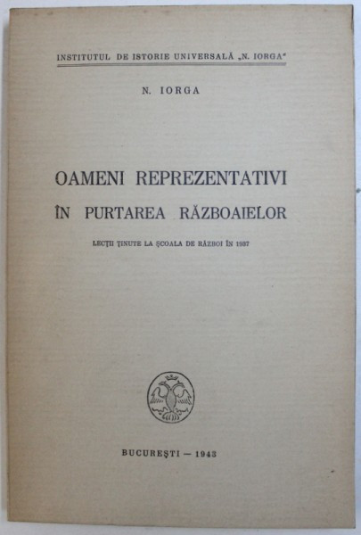 OAMENI REPREZENTATIVI IN PURTAREA RAZBOAIELOR-N. IORGA BUCURESTI 1943
