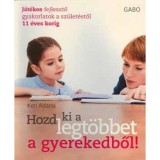 Hozd ki a legt&ouml;bbet a gyerekedből! - J&aacute;t&eacute;kos fejlesztő gyakorlatok a sz&uuml;let&eacute;stől 11 &eacute;ves korig - Ken Adams