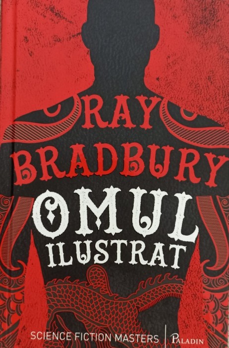 Omul ilustrat. Ray Bradbury. Editura Paladin, 2016