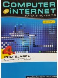 Cinzia Caiazzo (coord.) - Protejarea computerului - Computer si internet fara profesor, vol. 4 (Editia: 2011)