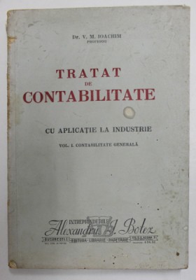 TRATAT DE CONTABILITATE , CU APLICATIE LA INDUSTRIE , VOLUMUL I : CONTABILITATE GENERALA de V.M. IOACHIM , 1944 , PREZINTA PETE SI URME DE UZURA foto