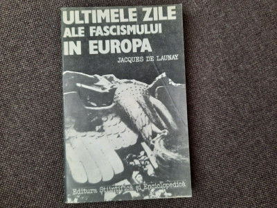 JACQUES DE LAUNAY - ULTIMELE ZILE ALE FASCISMULUI IN EUROPA (1985) foto