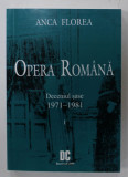 OPERA ROMANA , DECENIUL SASE 1971 - 1981 de ANCA FLOREA , 2009