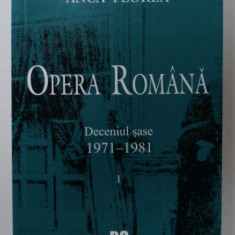 OPERA ROMANA , DECENIUL SASE 1971 - 1981 de ANCA FLOREA , 2009