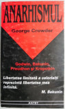 Anarhismul. Gandirea politica a lui Godwin, Bakunin, Proudhon si Kropotkin &ndash; George Crowder