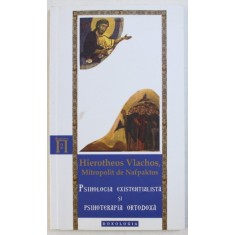 PSIHOLOGIA EXISTENTIALISTA SI PSIHOTERAPIA ORTODOXA de HIEROTHEOS VLACHOS , MITROPOLIT DE NAFPAKTOS , 2011