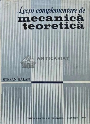 Lectii complementare de mecanica teoretica - 1969 - Stefan Balan (AD100) foto