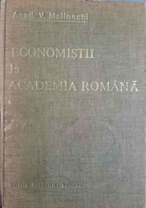 ECONOMISTII LA ACADEMIA ROMANA VOL.1 EVOCARI SI RESTITUIRI-V. MALINSCHI-169378