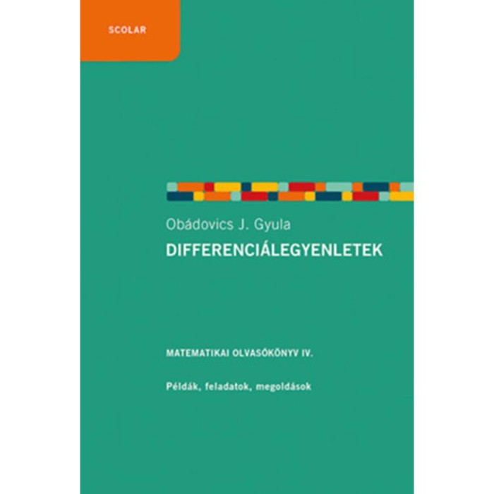 Differenci&aacute;legyenletek - Matematikai olvas&oacute;k&ouml;nyv IV. - P&eacute;ld&aacute;k, feladatok, megold&aacute;sok - Ob&aacute;dovics J. Gyula