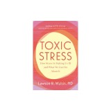 Toxic Stress: How Stress Is Making Us Ill and What We Can Do about It