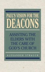 Paul&#039;s Vision for the Deacons: Assisting the Elders with the Care of God&#039;s Church