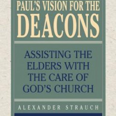 Paul's Vision for the Deacons: Assisting the Elders with the Care of God's Church