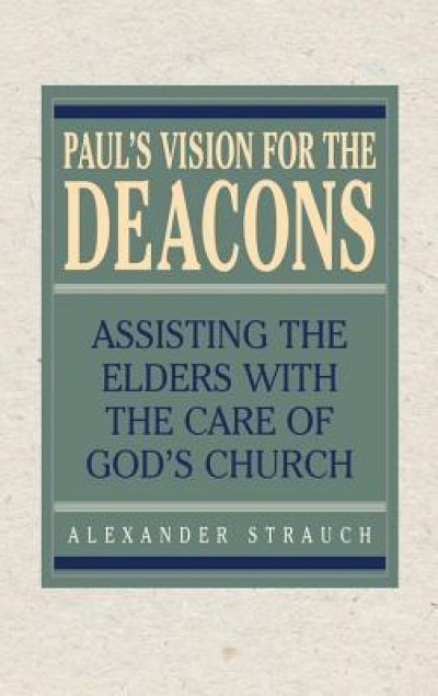 Paul&#039;s Vision for the Deacons: Assisting the Elders with the Care of God&#039;s Church