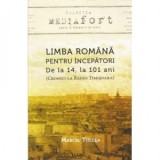 Limba romana pentru incepatori. De la 14 la 101 ani - Marcel Tolcea