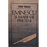 Teodor Vargolici - Eminescu si marii sai prieteni (Editia: 1989)